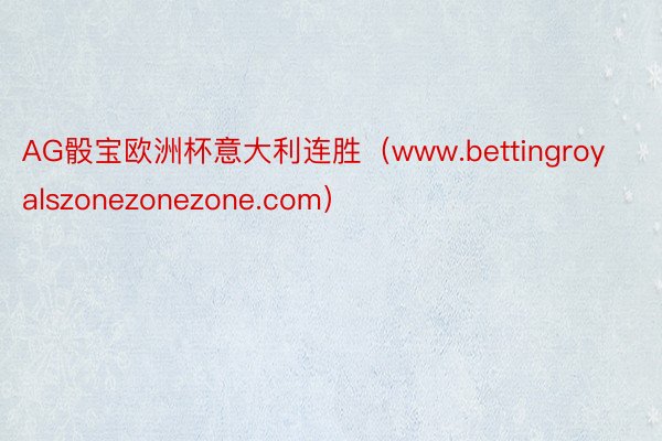 AG骰宝欧洲杯意大利连胜（www.bettingroyalszonezonezone.com）