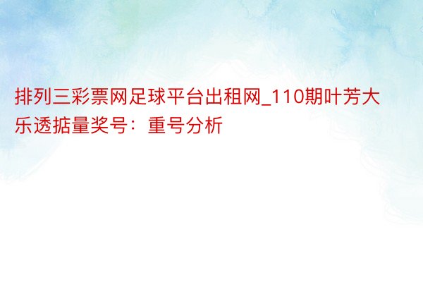 排列三彩票网足球平台出租网_110期叶芳大乐透掂量奖号：重号分析