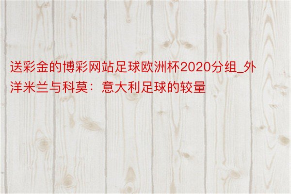 送彩金的博彩网站足球欧洲杯2020分组_外洋米兰与科莫：意大利足球的较量